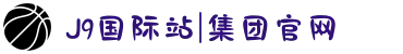 J9国际站|集团官网